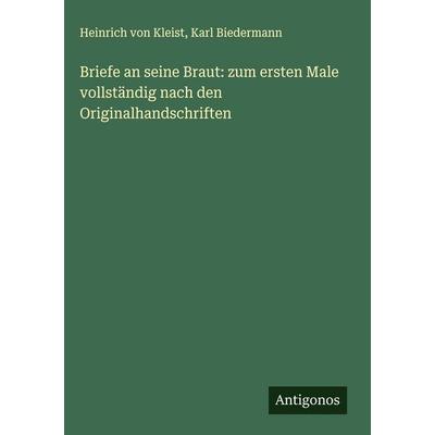 Briefe an seine Braut: zum ersten Male vollständig nach den Originalhandschriften, Gebundene Ausgabe von Heinrich Kleist,Karl Biedermann, Antigonos