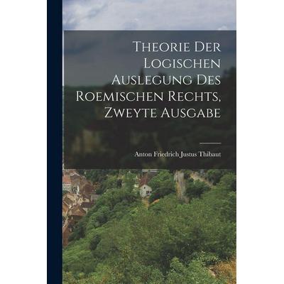 Theorie der Logischen Auslegung des Roemischen Rechts, zweyte Ausgabe, Taschenbuch von , Legare Street Press, 978-1-01-727665-7