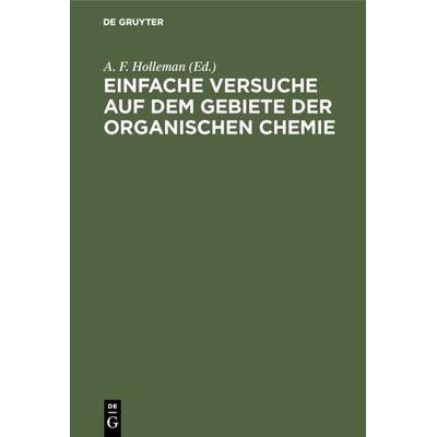 Einfache Versuche auf dem Gebiete der organischen Chemie, Gebundene Ausgabe von , De Gruyter, 978-3-11-127604-5