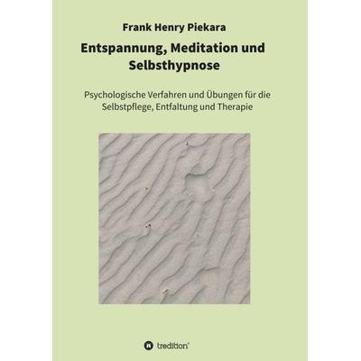 Entspannung, Meditation und Selbsthypnose, Taschenbuch von Frank Henry Piekara, Tredition, 978-3-7482-9772-7