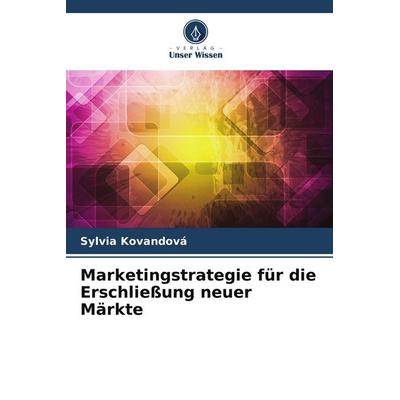 Marketingstrategie für die Erschließung neuer Märkte, Taschenbuch von Sylvia Kovandová, Verlag Unser Wissen, 978-620-9-80310-9