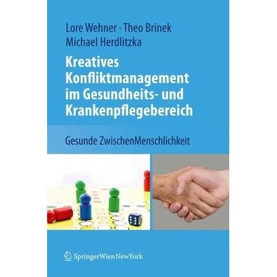 Kreatives Konfliktmanagement im Gesundheits- und Krankenpflegebereich, Gebundene Ausgabe von Lore Wehner,Theodor Brinek,Michael Herdlitzka, Springer