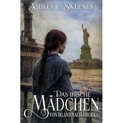 Das irische Mädchen – Von Irland nach Amerika, Taschenbuch von Ashley E. Sweeney, EK-2 Publishing, 978-3-96403-678-0