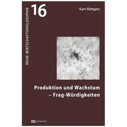 Produktion und Wachstum - Frag-Würdigkeiten, Fachbücher von Kurt Röttgers
