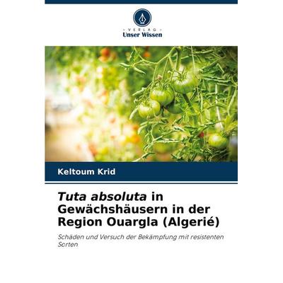 Tuta absoluta in Gewächshäusern in der Region Ouargla (Algerié), Taschenbuch von Keltoum Krid, Verlag Unser Wissen, 978-620-7-43113-7