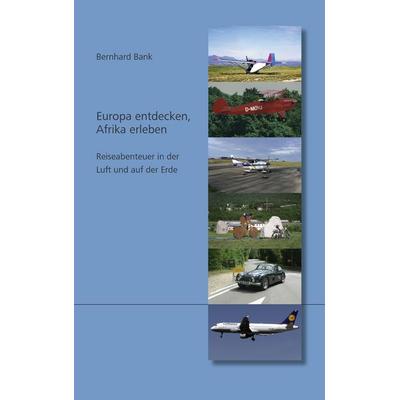 Europa entdecken, Afrika erleben - Reiseabenteuer in der Luft und auf der Erde, Taschenbuch von Bernhard Bank, BoD – Books on Demand,