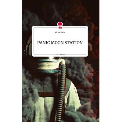 PANIC MOON STATION. Life is a Story - story.one, Gebundene Ausgabe von Elsa Solaris, Story.one publishing, 978-3-7108-1602-4