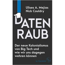 Datenraub – Der neue Kolonialismus von Big Tech und wie wir uns dagegen wehren können, Sachbücher von Ulises A. Mejias, Nick Couldry