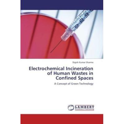 Sharma, D: Electrochemical Incineration of Human Wastes in C, Taschenbuch von Digish Kumar Sharma, LAP LAMBERT Academic Publishing, 978-3-8465-0475-8