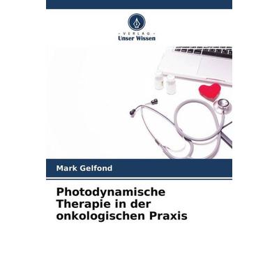 Photodynamische Therapie in der onkologischen Praxis, Taschenbuch von Mark Gelfond, Verlag Unser Wissen, 978-620-4-62433-4