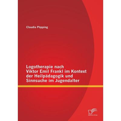 Logotherapie nach Viktor Emil Frankl im Kontext der Heilpädagogik und Sinnsuche im Jugendalter, Taschenbuch von Claudia Pöpping, Diplomica Verlag
