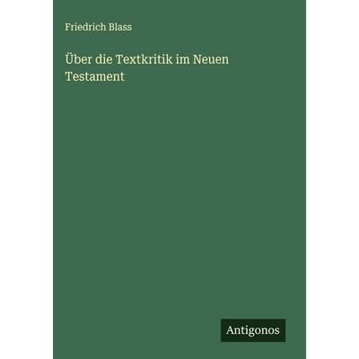 Über die Textkritik im Neuen Testament, Gebundene Ausgabe von Friedrich Blass, Antigonos Verlag, 978-3-563-17156-1