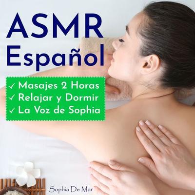 Asmr Español - Masajes 2 Horas - Relajar y Dormir - La Voz de Sophia - Sophia De Mar, Audio, 4061707826016