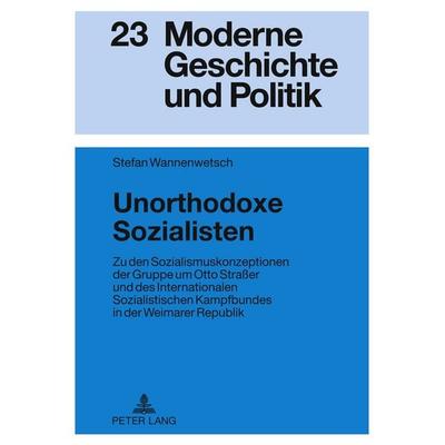 Unorthodoxe Sozialisten, Gebundene Ausgabe von Stefan Wannenwetsch, Peter Lang GmbH, Internationaler Verlag der Wissenschaften, 978-3-631-61374-0