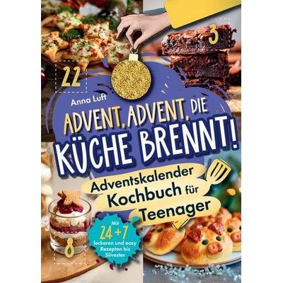 Advent, Advent die Küche brennt - Das Adventskalender-Kochbuch für Teenager | Mit 24 + 7 leckeren und easy Rezepten