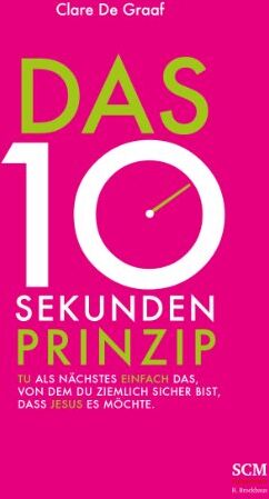 Clare De Graaf - Das 10-Sekunden-Prinzip: Tu als Nächstes einfach das, von dem du ziemlich sicher bist, dass Jesus es möchte - Preis vom 19.10.2026 19:33:35 h
