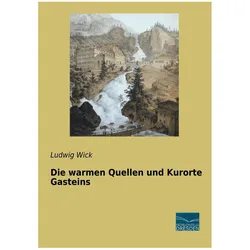 Die warmen Quellen und Kurorte Gasteins, Ratgeber von Ludwig Wick