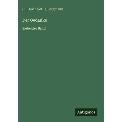 Der Gedanke, Gebundene Ausgabe von C. L. Michelet,J. Bergmann, Antigonos Verlag, 978-3-563-91524-0