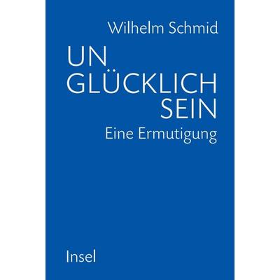 Unglücklich sein, Gebundene Ausgabe von Wilhelm Schmid, Insel