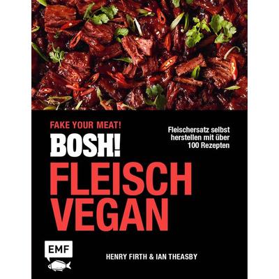 BOSH! Fleisch vegan – Fake your Meat!, Gebundene Ausgabe von Ian Theasby,Henry Firth, Edition Michael Fischer / EMF Verlag, 978-3-7459-2115-1