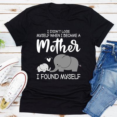 ForAllApparel I Didn't Lose Myself When I Became A Mother I Found Myself Black 2XL