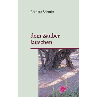 dem Zauber lauschen, Taschenbuch von Barbara Schmitt, BoD – Books on Demand, 978-3-7557-5206-6