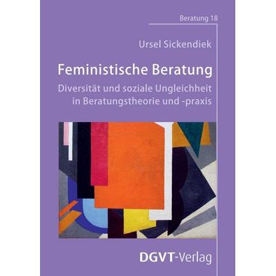 Feministische Beratung: Diversität und soziale Ungleichheit in Beratungstheorie und -praxis, Taschenbuch von Ursel Sickendiek, Dgvt-verlag,