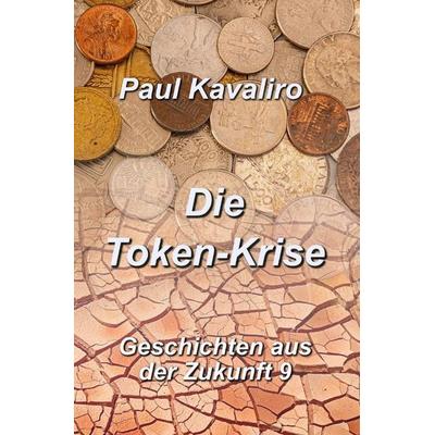 Geschichten aus der Zukunft / Die Token-Krise, Taschenbuch von Paul Kavaliro, Epubli, 978-3-565-57289-2