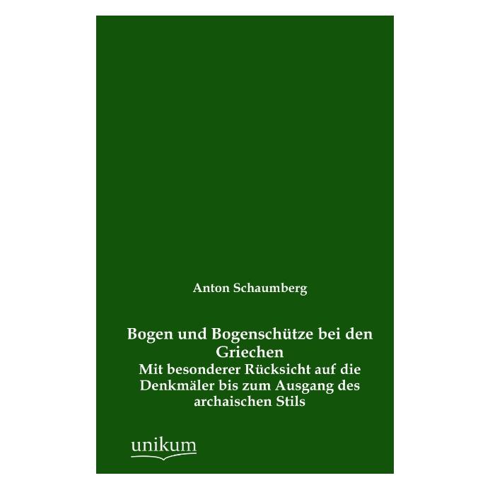 Unikum Bogen und Bogenschütze bei den Griechen (Deutsch, Softcover, Anton Schaumberg) (55488633)