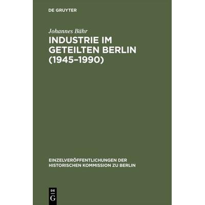 Industrie im geteilten Berlin (1945–1990), Gebundene Ausgabe von Johannes Bähr, De Gruyter Saur, 978-3-598-23227-5