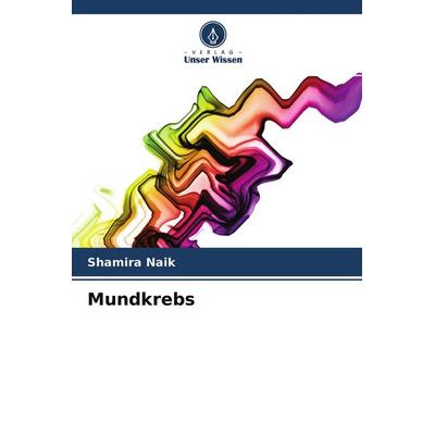 Mundkrebs, Taschenbuch von Shamira Naik, Verlag Unser Wissen, 978-620-4-15783-2