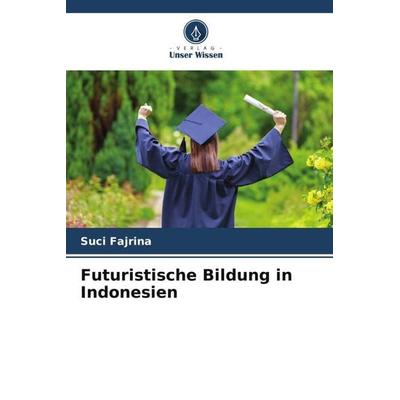 Futuristische Bildung in Indonesien, Taschenbuch von Suci Fajrina, Verlag Unser Wissen, 978-620-4-84282-0