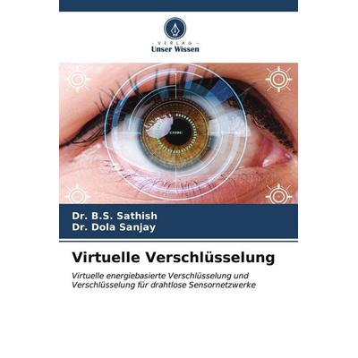 Virtuelle Verschlüsselung, Taschenbuch von B. S. Sathish,Dola Sanjay, Verlag Unser Wissen, 978-620-5-13322-4