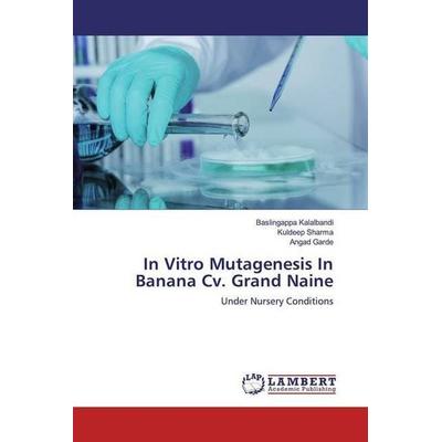 Kalalbandi, B: In Vitro Mutagenesis In Banana Cv. Grand Nain, Taschenbuch von Baslingappa Kalalbandi,Kuldeep Sharma,Angad Garde, LAP LAMBERT Academic