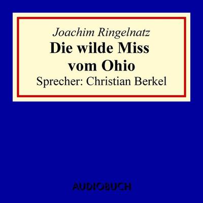 Die wilde Miss vom Ohio - Joachim Ringelnatz, Audio, 9783958621619
