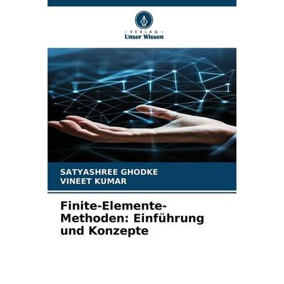 Finite-Elemente-Methoden: Einführung und Konzepte, Taschenbuch von Satyashree Ghodke,Vineet Kumar, Verlag Unser Wissen, 978-620-9-38501-8