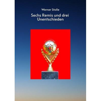 Sechs Remis und drei Unentschieden, Gebundene Ausgabe von Werner Stolle, Tredition, 978-3-384-65475-5