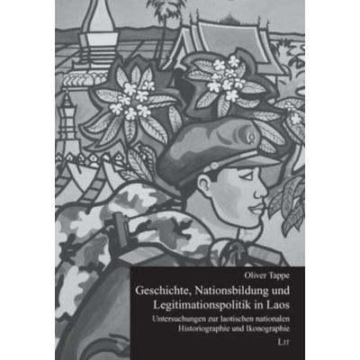 Geschichte, Nationsbildung und Legitimationspolitik in Laos, Taschenbuch von Oliver Tappe, Lit Verlag, 978-3-8258-1610-0