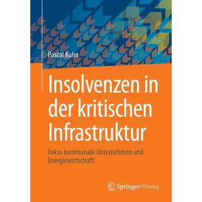 Insolvenzen in der kritischen Infrastruktur, Taschenbuch von Pascal Kuhn, Springer Fachmedien Wiesbaden GmbH, 978-3-658-47369-3