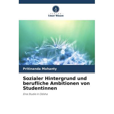 Sozialer Hintergrund und berufliche Ambitionen von Studentinnen, Taschenbuch von Pritinanda Mohanty, BoD - Books on Demand, 978-620-9-65538-8