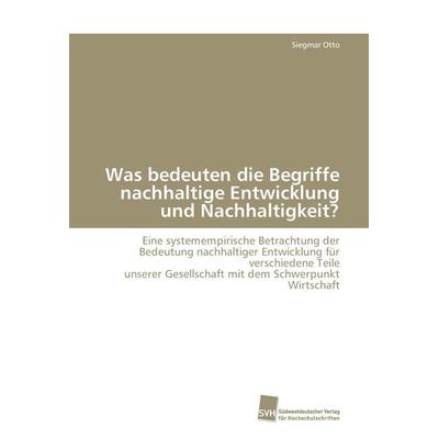 Was bedeuten die Begriffe nachhaltige Entwicklung und Nachhaltigkeit?, Taschenbuch von Siegmar Otto, Südwestdeutscher Verlag für Hochschulschriften,
