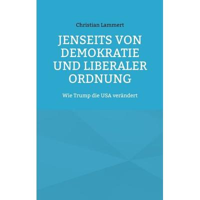 Jenseits von Demokratie und liberaler Ordnung, Taschenbuch von Christian Lammert, BoD – Books on Demand, 978-3-695-18847-5