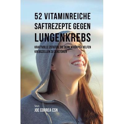 52 vitaminreiche Saftrezepte bei Lungenkrebs, Taschenbuch von Joe Correa, Live Stronger Faster, 978-1-63531-835-7
