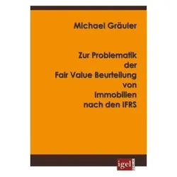 Zur Problematik der Fair Value Beurteilung von Immobilien nach den IFRS, Fachbücher von Michael Gräuler