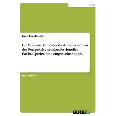 Die Vereinbarkeit einer dualen Karriere aus der Perspektive semiprofessioneller Fußballspieler. Eine empirische Analyse, Taschenbuch von Louis