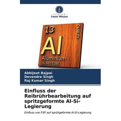 Einfluss der Reibrührbearbeitung auf spritzgeformte Al-Si-Legierung, Taschenbuch von Abhijeet Bajpai,Devendra Singh,Raj Kumar Singh, Verlag Unser