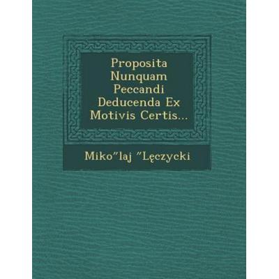 Proposita Nunquam Peccandi Deducenda Ex Motivis Certis..., von Miko Laj L. Czycki, Saraswati Press, 978-1-249-93460-8