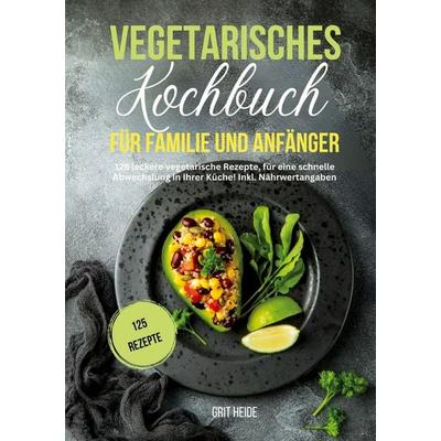 Vegetarisches Kochbuch für Familie und Anfänger, Taschenbuch von Grit Heide,Tiana Tiffert, Lucid Page Media, 978-3-9893548-3-8