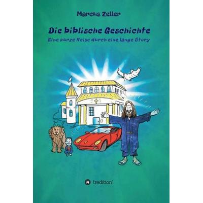Die biblische Geschichte, Gebundene Ausgabe von Marcus Zeller, Tredition, 978-3-347-38230-5