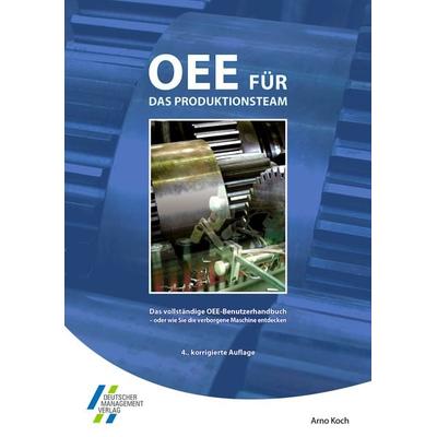 OEE für das Produktionsteam. Das vollständige OEE-Benutzerhandbuch - oder wie Sie die verborgene Maschine entdecken, Gebundene Ausgabe von Arno Koch,